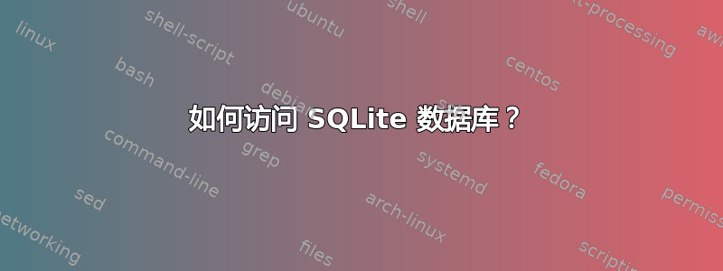 如何访问 SQLite 数据库？