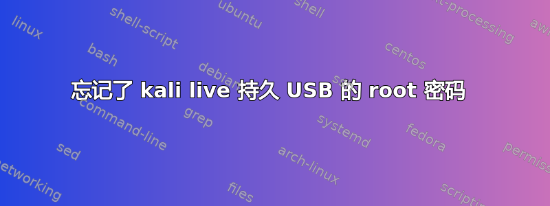 忘记了 kali live 持久 USB 的 root 密码 