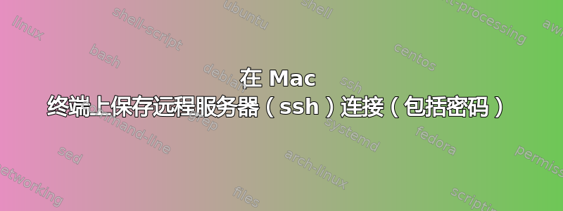 在 Mac 终端上保存远程服务器（ssh）连接（包括密码）