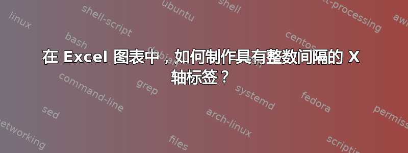 在 Excel 图表中，如何制作具有整数间隔的 X 轴标签？