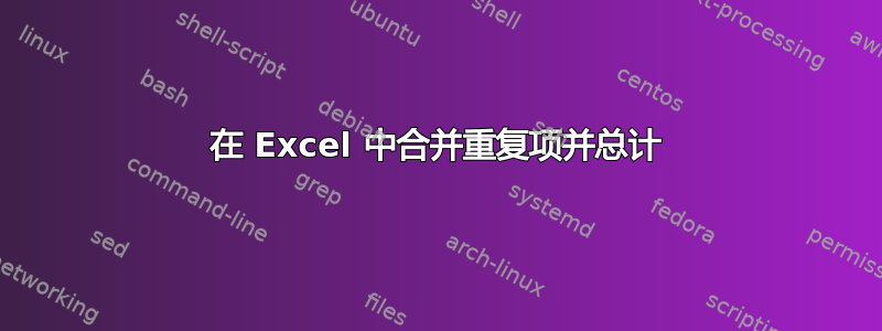 在 Excel 中合并重复项并总计