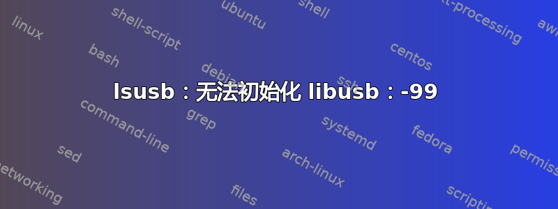 lsusb：无法初始化 libusb：-99