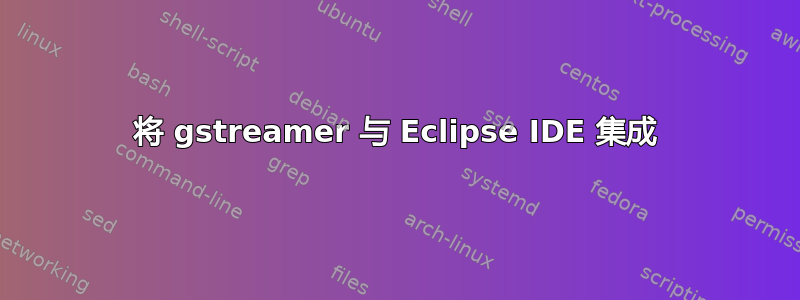 将 gstreamer 与 Eclipse IDE 集成