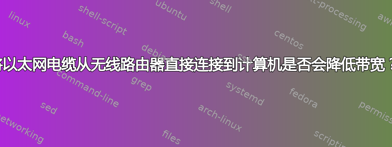 将以太网电缆从无线路由器直接连接到计算机是否会降低带宽？