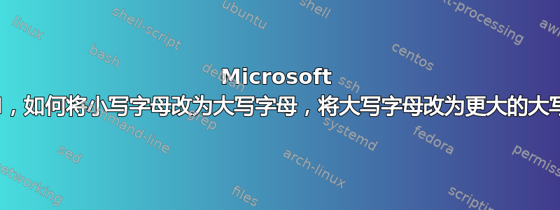 Microsoft Word，如何将小写字母改为大写字母，将大写字母改为更大的大写字母