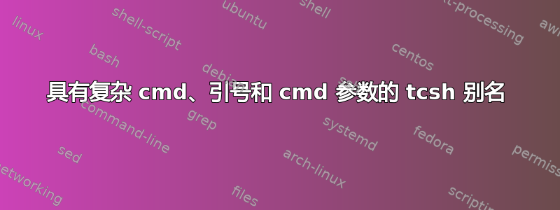 具有复杂 cmd、引号和 cmd 参数的 tcsh 别名