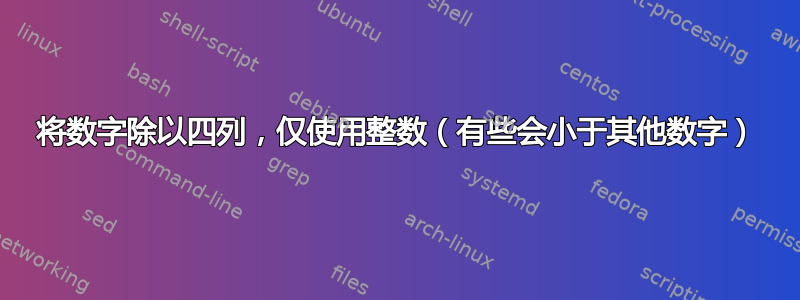 将数字除以四列，仅使用整数（有些会小于其他数字）