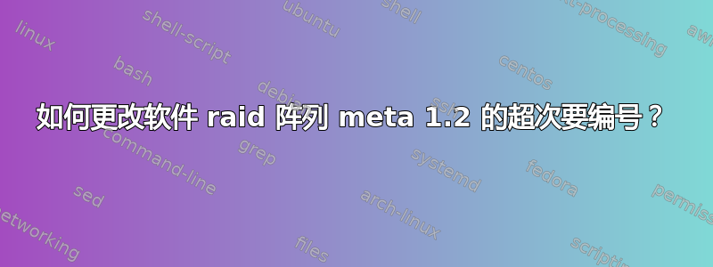 如何更改软件 raid 阵列 meta 1.2 的超次要编号？