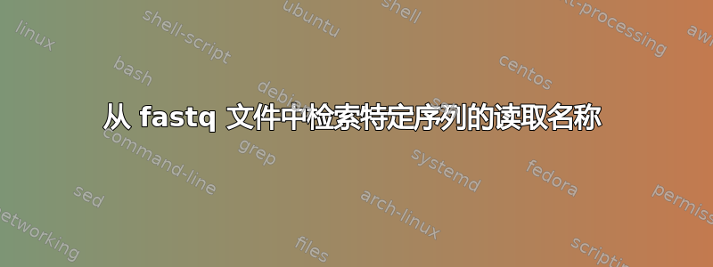 从 fastq 文件中检索特定序列的读取名称