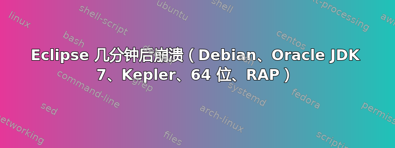 Eclipse 几分钟后崩溃（Debian、Oracle JDK 7、Kepler、64 位、RAP）