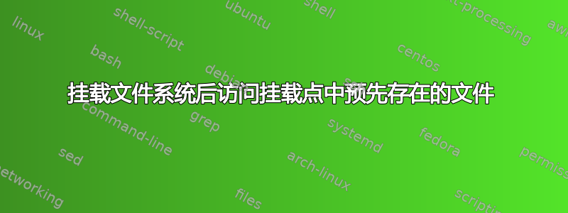 挂载文件系统后访问挂载点中预先存在的文件