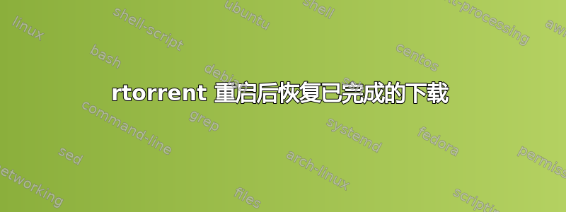 rtorrent 重启后恢复已完成的下载