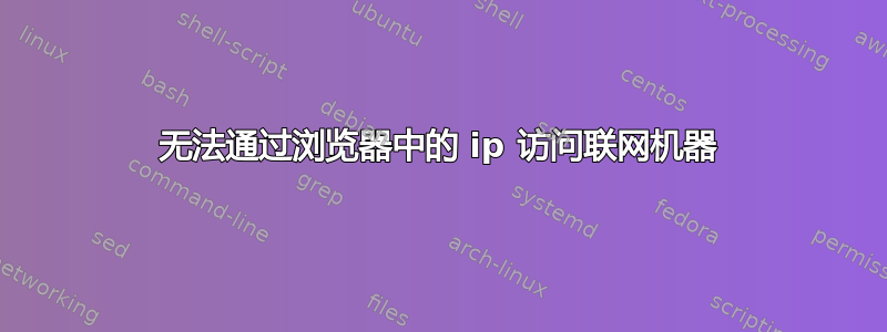 无法通过浏览器中的 ip 访问联网机器