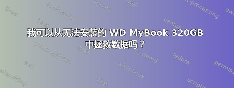 我可以从无法安装的 WD MyBook 320GB 中拯救数据吗？