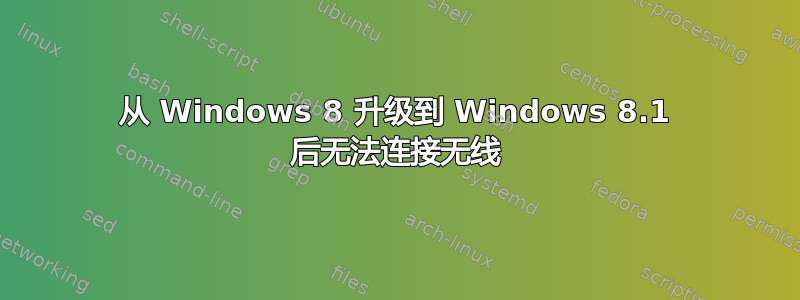 从 Windows 8 升级到 Windows 8.1 后无法连接无线