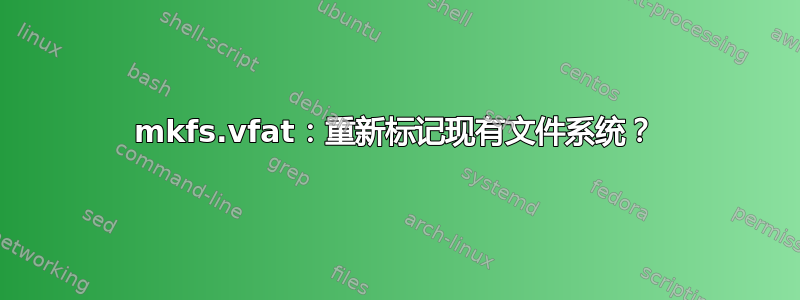 mkfs.vfat：重新标记现有文件系统？