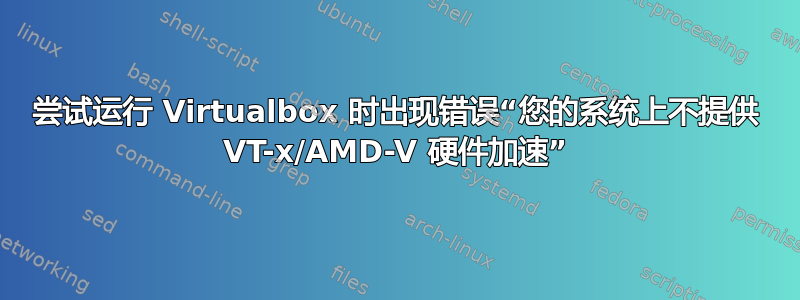 尝试运行 Virtualbox 时出现错误“您的系统上不提供 VT-x/AMD-V 硬件加速”