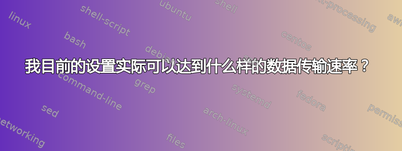 我目前的设置实际可以达到什么样的数据传输速率？