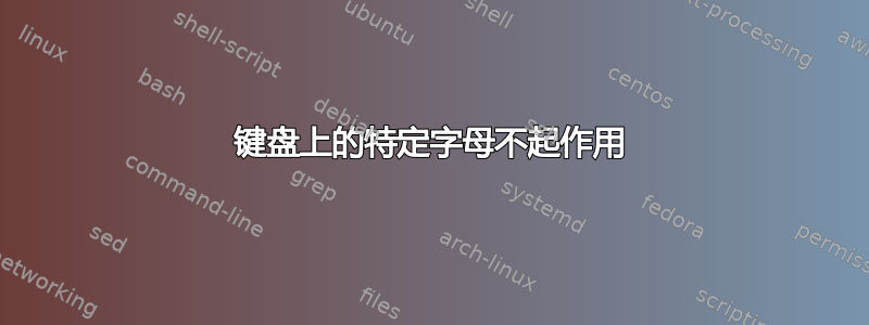 键盘上的特定字母不起作用