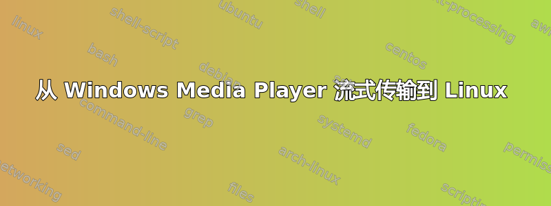 从 Windows Media Player 流式传输到 Linux