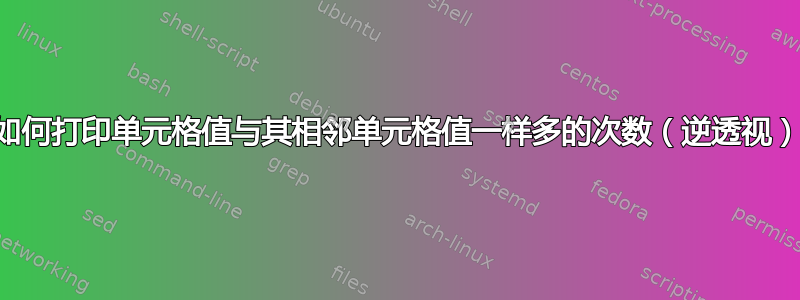 如何打印单元格值与其相邻单元格值一样多的次数（逆透视）