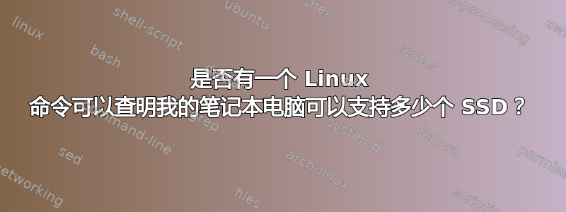 是否有一个 Linux 命令可以查明我的笔记本电脑可以支持多少个 SSD？