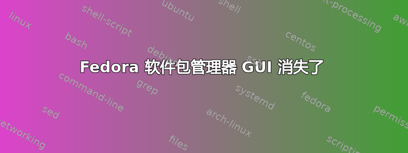 Fedora 软件包管理器 GUI 消失了