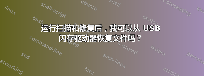 运行扫描和修复后，我可以从 USB 闪存驱动器恢复文件吗？