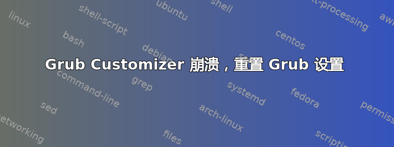 Grub Customizer 崩溃，重置 Grub 设置