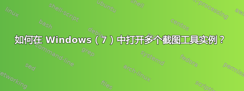 如何在 Windows（7）中打开多个截图工具实例？