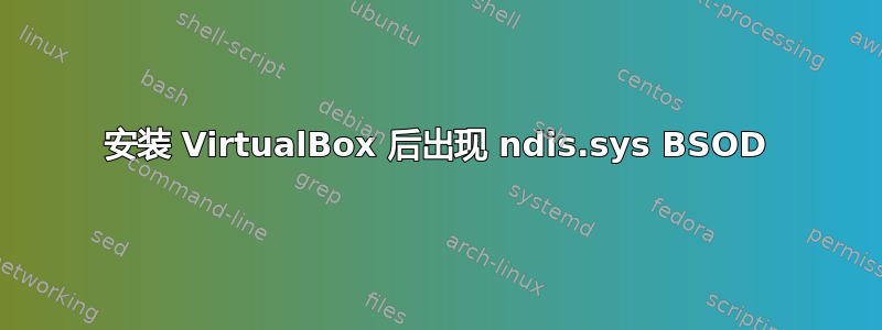 安装 VirtualBox 后出现 ndis.sys BSOD