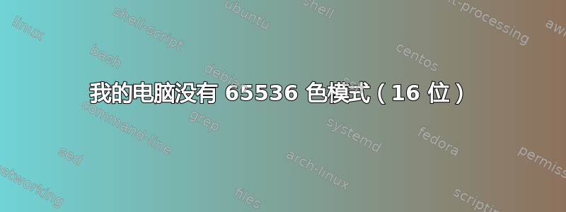 我的电脑没有 65536 色模式（16 位）