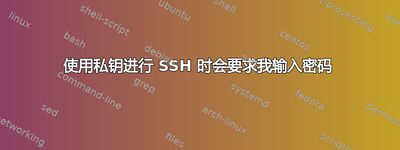 使用私钥进行 SSH 时会要求我输入密码