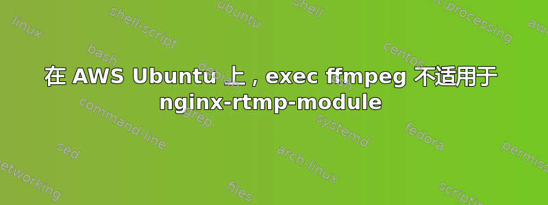 在 AWS Ubuntu 上，exec ffmpeg 不适用于 nginx-rtmp-module