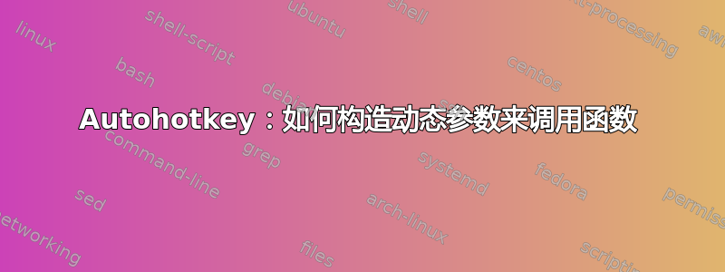 Autohotkey：如何构造动态参数来调用函数