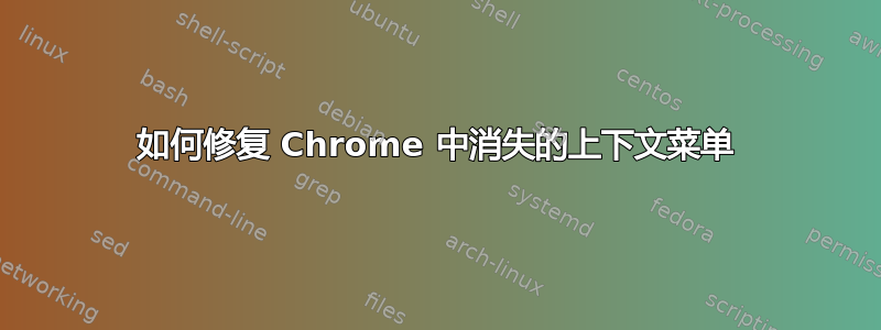 如何修复 Chrome 中消失的上下文菜单