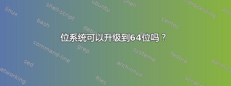 32位系统可以升级到64位吗？