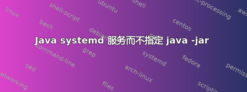 Java systemd 服务而不指定 java -jar