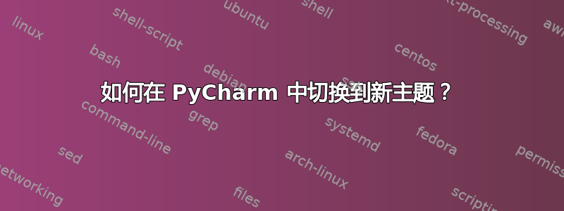 如何在 PyCharm 中切换到新主题？