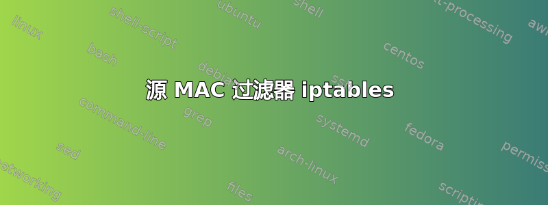 源 MAC 过滤器 iptables