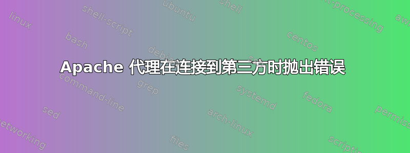 Apache 代理在连接到第三方时抛出错误