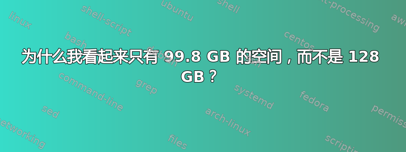 为什么我看起来只有 99.8 GB 的空间，而不是 128 GB？