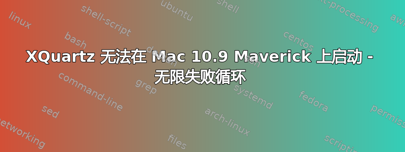 XQuartz 无法在 Mac 10.9 Maverick 上启动 - 无限失败循环