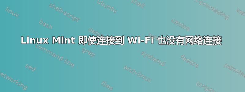 Linux Mint 即使连接到 Wi-Fi 也没有网络连接