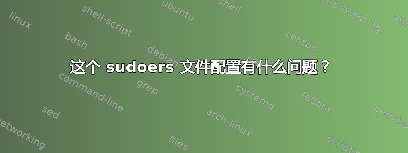 这个 sudoers 文件配置有什么问题？