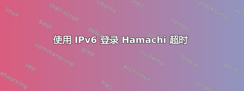 使用 IPv6 登录 Hamachi 超时