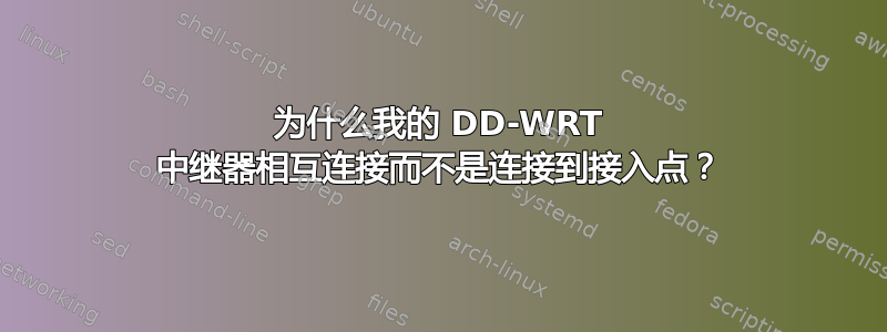 为什么我的 DD-WRT 中继器相互连接而不是连接到接入点？