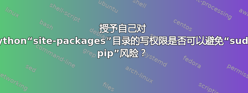 授予自己对 Python“site-packages”目录的写权限是否可以避免“sudo pip”风险？