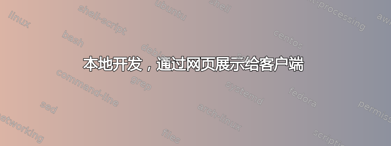 本地开发，通过网页展示给客户端