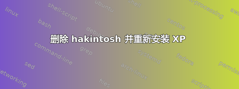 删除 hakintosh 并重新安装 XP